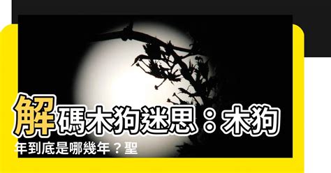 木狗之命|【木狗】解碼木狗迷思：木狗年到底是哪幾年？聖經中揭露的木狗。